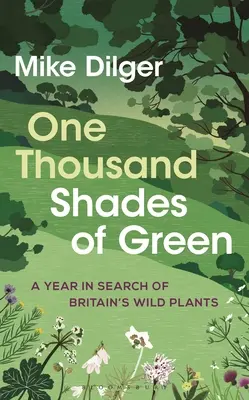 Mille nuances de vert : Une année à la recherche des plantes sauvages de Grande-Bretagne - One Thousand Shades of Green: A Year in Search of Britain's Wild Plants