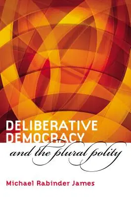 Démocratie délibérative et politique plurielle - Deliberative Democracy and the Plural Polity