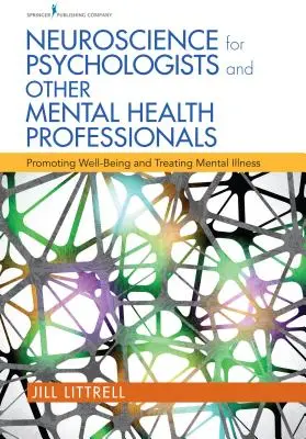 Les neurosciences pour les psychologues et autres professionnels de la santé mentale : Promouvoir le bien-être et traiter les maladies mentales - Neuroscience for Psychologists and Other Mental Health Professionals: Promoting Well-Being and Treating Mental Illness