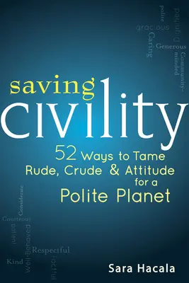 Saving Civility : 52 Ways to Tame Rude, Crude & Attitude for a Polite Planet (en anglais) - Saving Civility: 52 Ways to Tame Rude, Crude & Attitude for a Polite Planet