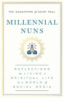 Les nonnes du millénaire : Réflexions sur la vie spirituelle dans un monde de médias sociaux - Millennial Nuns: Reflections on Living a Spiritual Life in a World of Social Media