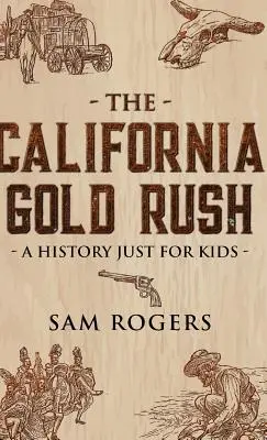 La ruée vers l'or en Californie : une histoire pour les enfants - The California Gold Rush: A History Just for Kids