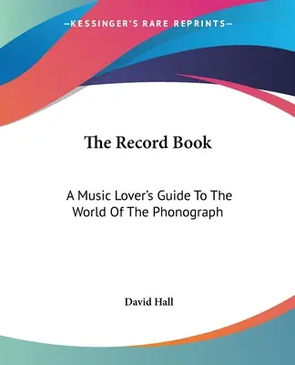 Le livre de disques : Le guide du mélomane dans l'univers du phonographe - The Record Book: A Music Lover's Guide To The World Of The Phonograph