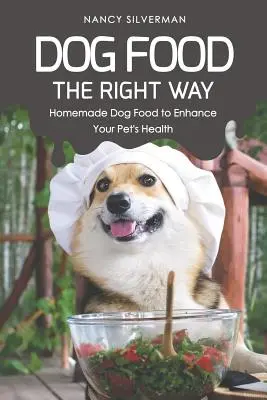 Dog Food the Right Way : Nourriture pour chiens faite maison pour améliorer la santé de votre animal de compagnie - Dog Food the Right Way: Homemade Dog Food to Enhance Your Pet's Health