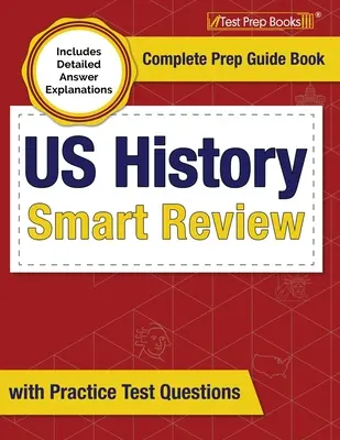 Histoire des Etats-Unis : révision intelligente : Guide de préparation complet avec des questions d'examen pratiques [Comprend des explications détaillées des réponses]. - US History Smart Review: Complete Prep Guide Book with Practice Test Questions [Includes Detailed Answer Explanations]