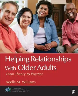 Les relations d'aide avec les personnes âgées : De la théorie à la pratique - Helping Relationships with Older Adults: From Theory to Practice