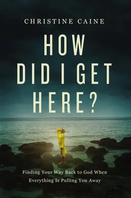 Comment suis-je arrivé ici ? Retrouver le chemin de Dieu quand tout vous en éloigne - How Did I Get Here?: Finding Your Way Back to God When Everything Is Pulling You Away