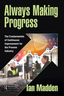 Toujours progresser : Les fondements de l'amélioration continue pour l'industrie de transformation - Always Making Progress: The Fundamentals of Continuous Improvement for the Process Industry