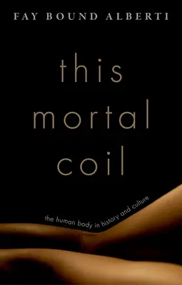 Le corps humain dans l'histoire et la culture Le corps humain dans l'histoire et la culture - This Mortal Coil: The Human Body in History and Culture