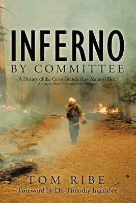 Inferno by Committee : Histoire de l'incendie de Cerro Grande (Los Alamos), la pire catastrophe américaine due à un brûlage dirigé - Inferno by Committee: A History of the Cerro Grande (Los Alamos) Fire, America's Worst Prescribed Fire Disaster