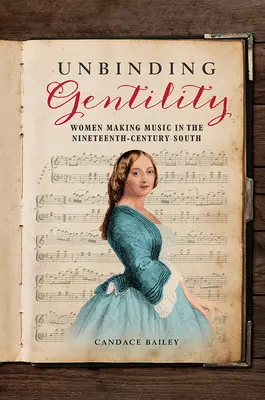 Unbinding Gentility : Les femmes qui font de la musique dans le Sud au XIXe siècle - Unbinding Gentility: Women Making Music in the Nineteenth-Century South