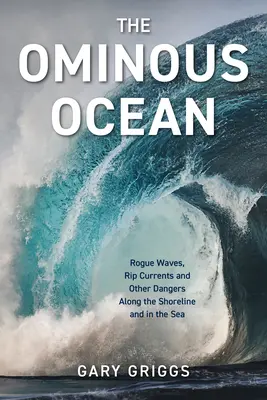 L'océan inquiétant : Vagues scélérates, courants de retour et autres dangers sur le littoral et dans la mer - The Ominous Ocean: Rogue Waves, Rip Currents and Other Dangers Along the Shoreline and in the Sea