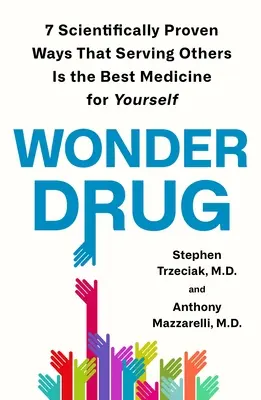 Wonder Drug : 7 façons scientifiquement prouvées que servir les autres est le meilleur remède pour soi-même - Wonder Drug: 7 Scientifically Proven Ways That Serving Others Is the Best Medicine for Yourself