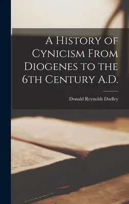 Histoire du cynisme de Diogène au VIe siècle après J.-C. - A History of Cynicism From Diogenes to the 6th Century A.D.