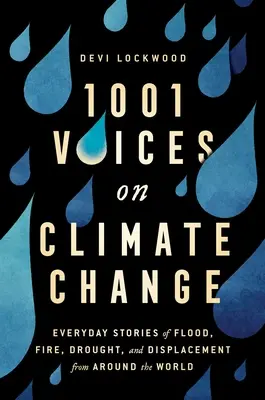 1 001 voix sur le changement climatique : Histoires quotidiennes d'inondations, d'incendies, de sécheresses et de déplacements dans le monde entier - 1,001 Voices on Climate Change: Everyday Stories of Flood, Fire, Drought, and Displacement from Around the World