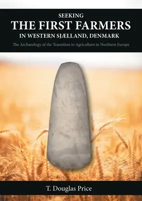 À la recherche des premiers agriculteurs dans le Sjlland occidental, Danemark : L'archéologie de la transition vers l'agriculture en Europe du Nord - Seeking the First Farmers in Western Sjlland, Denmark: The Archaeology of the Transition to Agriculture in Northern Europe