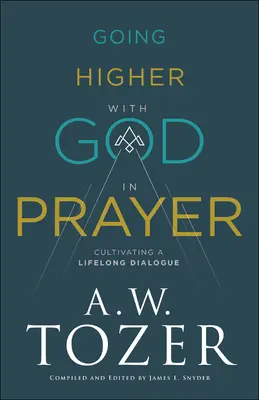 Aller plus haut avec Dieu dans la prière : Cultiver un dialogue permanent - Going Higher with God in Prayer: Cultivating a Lifelong Dialogue