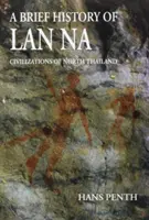 Une brève histoire du LAN Na : Civilisations du nord de la Thaïlande - A Brief History of LAN Na: Civilizations of North Thailand