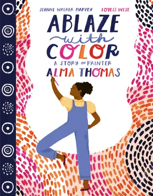 L'embrasement de la couleur : l'histoire de la peintre Alma Thomas - Ablaze with Color: A Story of Painter Alma Thomas