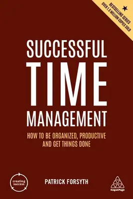 Gestion réussie du temps : Comment être organisé, productif et faire avancer les choses - Successful Time Management: How to Be Organized, Productive and Get Things Done