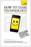 Comment apprivoiser la technologie et retrouver sa vie : Teach Yourself - How to Tame Technology and Get Your Life Back: Teach Yourself