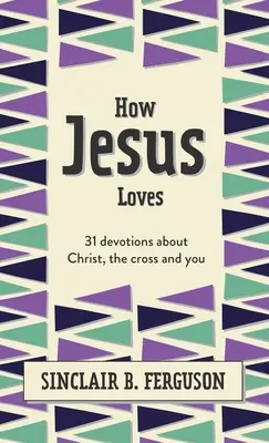 Comment Jésus aime : 31 Devotions sur le Christ, la Croix et vous - How Jesus Loves: 31 Devotions about Christ, the Cross and You