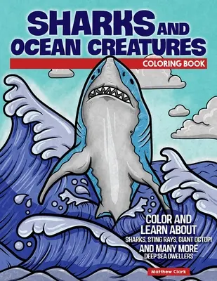 Livre de coloriage sur les requins et les créatures de l'océan : Coloriez et apprenez à connaître les requins, les raies pastenagues, les pieuvres géantes et bien d'autres créatures des profondeurs. - Sharks and Ocean Creatures Coloring Book: Color and Learn about Sharks, Sting Rays, Giant Octopi and Many More Deep Sea Dwellers