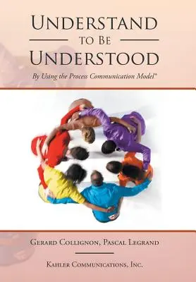 Comprendre pour être compris : en utilisant le modèle de communication par le processus - Understand to Be Understood: By Using the Process Communication Model