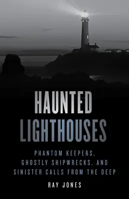 Phares hantés : Gardiens fantômes, épaves fantomatiques et appels sinistres des profondeurs - Haunted Lighthouses: Phantom Keepers, Ghostly Shipwrecks, and Sinister Calls from the Deep