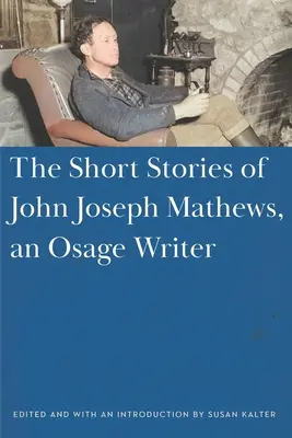 Les nouvelles de John Joseph Mathews, un écrivain Osage - The Short Stories of John Joseph Mathews, an Osage Writer
