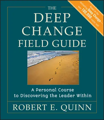 Le guide de terrain du changement profond : Un parcours personnel pour découvrir le leader qui sommeille en vous - The Deep Change Field Guide: A Personal Course to Discovering the Leader Within