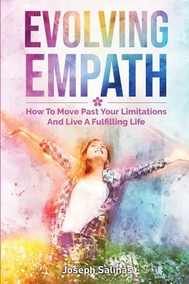 L'évolution de l'empathie : Comment dépasser ses limites et vivre une vie épanouie - Evolving Empath: How To Move Past Your Limitations And Live A Fulfilling Life