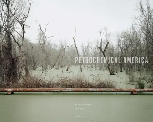 Richard Misrach : L'Amérique pétrochimique - Richard Misrach: Petrochemical America