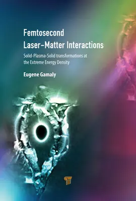 Interactions laser-matière femtoseconde : Transformations solide-plasma-solide à l'extrême densité d'énergie - Femtosecond Laser-Matter Interactions: Solid-Plasma-Solid Transformations at the Extreme Energy Density