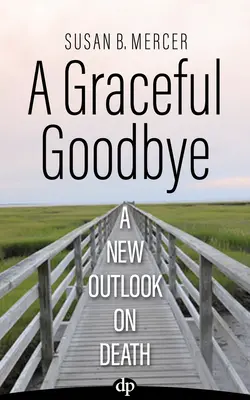 Un adieu gracieux : Une nouvelle vision de la mort - A Graceful Goodbye: A New Outlook on Death