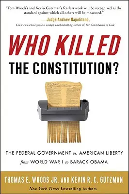 Qui a tué la Constitution ? Le gouvernement fédéral contre la liberté américaine de la Première Guerre mondiale à Barack Obama - Who Killed the Constitution?: The Federal Government vs. American Liberty from World War I to Barack Obama