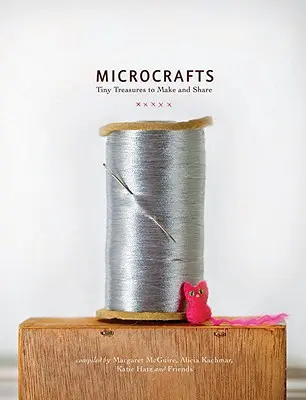 Microcrafts : Des trésors minuscules à fabriquer et à partager - Microcrafts: Tiny Treasures to Make and Share