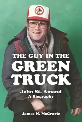 Le gars au camion vert : John St. Amand - Une biographie - The Guy in the Green Truck: John St. Amand - A Biography