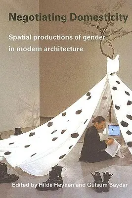Négocier la domesticité : Les productions spatiales du genre dans l'architecture moderne - Negotiating Domesticity: Spatial Productions of Gender in Modern Architecture