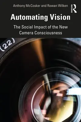 Automatisiertes Sehen: Die sozialen Auswirkungen des neuen Kamerabewusstseins - Automating Vision: The Social Impact of the New Camera Consciousness