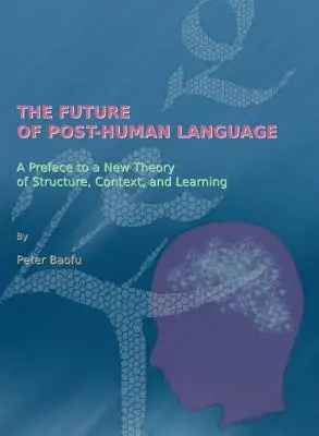 L'avenir du langage post-humain : Préface à une nouvelle théorie de la structure, du contexte et de l'apprentissage - The Future of Post-Human Language: A Preface to a New Theory of Structure, Context, and Learning