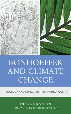 Bonhoeffer et le changement climatique : Théologie et éthique pour l'Anthropocène - Bonhoeffer and Climate Change: Theology and Ethics for the Anthropocene