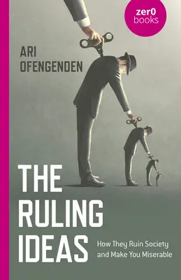 Les idées dominantes : Comment elles ruinent la société et vous rendent misérable - The Ruling Ideas: How They Ruin Society and Make You Miserable