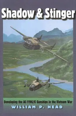 Ombre et Stinger : Le développement des hélicoptères de combat Ac-119g/K pendant la guerre du Vietnam - Shadow and Stinger: Developing the Ac-119g/K Gunships in the Vietnam War
