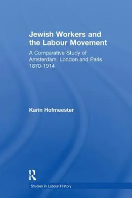 Les travailleurs juifs et le mouvement ouvrier : Une étude comparative d'Amsterdam, Londres et Paris 1870-1914 - Jewish Workers and the Labour Movement: A Comparative Study of Amsterdam, London and Paris 1870-1914