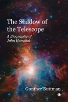 L'ombre du télescope - Une biographie de John Herschel - The Shadow of the Telescope - A Biography of John Herschel