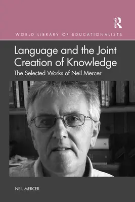 Le langage et la création conjointe de connaissances : Les œuvres sélectionnées de Neil Mercer - Language and the Joint Creation of Knowledge: The selected works of Neil Mercer