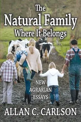 La famille naturelle à sa place : Nouveaux essais agraires - The Natural Family Where it Belongs: New Agrarian Essays