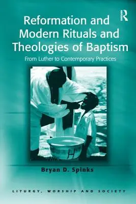 Rituels et théologies du baptême de la Réforme et des temps modernes : De Luther aux pratiques contemporaines - Reformation and Modern Rituals and Theologies of Baptism: From Luther to Contemporary Practices