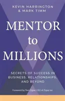 Mentor pour des millions - Les secrets de la réussite dans les affaires, les relations et au-delà - Mentor to Millions - Secrets of Success in Business, Relationships and Beyond